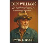 DON WILLIAMS: The Life and Legacy of a Musician Who Whispered Greatness Through Melodies and Became a Symbol of Peaceful Power