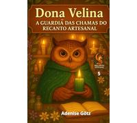 Dona Velina: A Guardiã das Chamas do Recanto Artesanal: 5