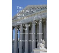 Donald C Brockett The Tyrannical Rule of The U.S. Supreme Court (Tascabile)