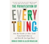 Donald Cohen Allen Mikaelian The Privatization of Everything (Tascabile)