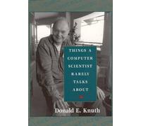 Donald E. Knuth Things a Computer Scientist Rarely Talks About (Tascabile)