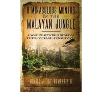 8 MIRACULOUS MONTHS IN THE MALAYAN JUNGLE: A WWII Pilot's True Story of Faith, Courage, and Survival