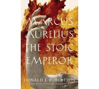 Marcus Aurelius: The Stoic Emperor (Ancient Lives) by Donald J. Robertson