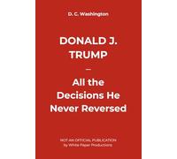 DONALD J. TRUMP - All the Decisions He Never Reversed