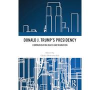 Donald J. Trump's Presidency: Communicating Race and Migration