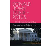 DONALD JOHN TRUMP - P.O.T.U.S.: Unofficial Biography