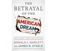 Donald L. Barlett James Steele The Betrayal of the American Dream (Tascabile)