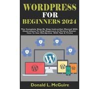 WORDPRESS FOR BEGINNERS 2024: The Complete Step By Step Instruction Manual With Illustrations To Help Beginners & Seniors Master How To Use Wordpress. With Tips & Tricks