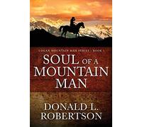 Donald L Robertson Soul of a Mountain Man (Tascabile) Logan Mountain Man