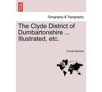 Donald MacLeod The Clyde District of Dumbartonshire ... Illustrated, (Tascabile)