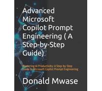 Donald Mwase Advanced Microsoft Copilot Prompt Engineering ( A Step- (Tascabile)