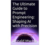 Donald Mwase The Ultimate Guide to Prompt Engineering: Shaping AI wi (Tascabile)
