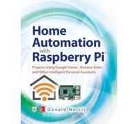 Home Automation with Raspberry Pi: Projects Using Google Home, Amazon Echo, and Other Intelligent Personal Assistants