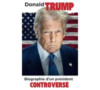 Donald TRUMP - Biographie d'un président CONTROVERSÉ: Succès, Échecs, Tentatives d’Assassinat et Impact Mondial