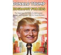 Donald Trump Biography for kids: The Inspiring Life Story of a Bold Leader, Builder, and President Told for Young Readers