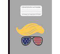 Donald Trump Hair & American Sunglasses Composition Notebook | Funny Patriotic Journal, College Ruled, 110 Pages, 7.5" x 9.25": Political Humor ... for Note-Taking, Journaling, and Gifts