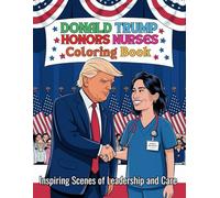 Donald Trump Honors Nurses Coloring Book Inspiring Scenes of Leadership and Care: An Inspirational Tribute to Healthcare Heroes Through 40 Designs