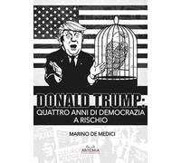 Donald Trump. Quattro anni di democrazia a rischio