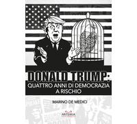 Donald Trump. Quattro anni di democrazia a rischio - 2021 - Artem