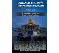 Donald Trump’s Impeachment Problems: An Independent View of the Donald J. Trump Presidency