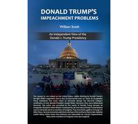Donald Trump’s Impeachment Problems: An Independent View of the Donald J. Trump Presidency