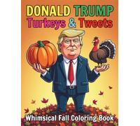 Donald Trump Turkeys and Tweets Whimsical Fall Coloring Book: 94 Pages Featuring Presidential Parody Political Humor and Autumn Fun