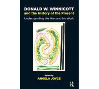 Donald W. Winnicott and the History of the Present: Understanding the Man and his Work