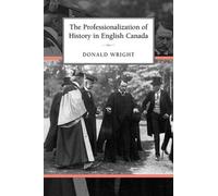 Donald Wright The Professionalization of History in English Canada (Tascabile)