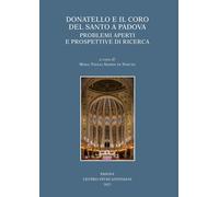 Donatello e il coro del Santo a Padova. Problemi aperti e prospettive di ricerca