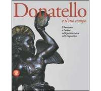 Donatello e il suo tempo. Il Bronzetto a Padova nel Quattrocento e nel Cinquecento. Ediz. illustrata