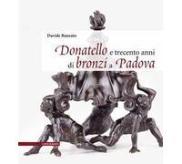 Donatello e trecento anni di bronzi a Padova. Ediz. illustrata