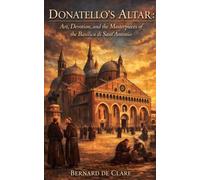 Donatello's Altar: Art, Devotion, and the Masterpieces of the Basilica di Sant'Antonio: 9