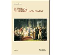 Donati,Edgardo. - La Toscana nell'impero napoleonico. L'imposizione del modello