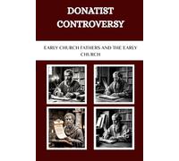 Donatist Controversy: Early Church Fathers and the Early Church