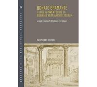 Donato Bramante. «Luce & inventor de la buona & vera architettura»