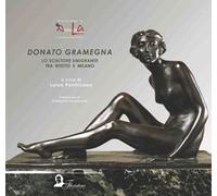 Donato Gramegna. Lo scultore emigrante tra Bitetto e Milano. Ediz. italiana, inglese, francese e tedesca