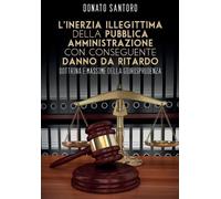 L'inerzia illegittima della pubblica amministrazione con conseguente danno da ritardo. Dottrina e massime della giurisprudenza