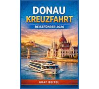 DONAU KREUZFAHRT REISEFÜHRER 2026: Verwandeln Sie eine Reise durch mehrere Länder in ein bereicherndes Kulturerlebnis mit cleveren Reiserouten, Tipps ... Reisezeit und realistischer Budgetplanung.