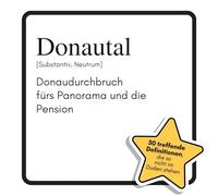 Donautal: Donaudurchbruch fürs Panorama und die Pension. Das lustige Geschenkbuch für Mann, Frau, Kollege, Freund zu Geburtstag, Weihnachten
