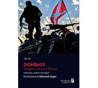 Donbass. Una guerra nel cuore d'Europa. Interviste, analisi e immagini - AA.VV.