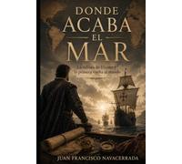 Donde acaba el mar: La odisea de Elcano y la primera vuelta al mundo