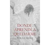Donde aprendí a quedarme: Novela contemporánea intimista