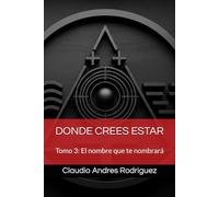 DONDE CREES ESTAR: Tomo 3: El nombre que te nombrará