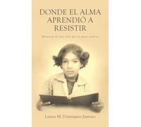Donde el Alma Aprendió a Resistir: Memorias de una niña que no quiso rendirse