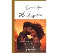 Donde el Alma Me Espera: Una historia de amor que no pidió permiso al tiempo