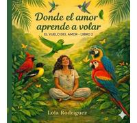 Donde el amor aprende a volar: el vuelo del amor libro 2