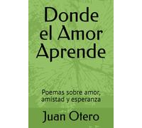 Donde el Amor Aprende: Poemas sobre amor, amistad y esperanza