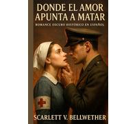 DONDE EL AMOR APUNTA A MATAR. Dark Romance Histórico en Español: Romance prohibido en Francia en la Segunda Guerra Mundial. Ella Prisionera Alemana. Él Capitán Americano.Un Deseo que podría matarlos