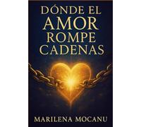 Donde el Amor Rompe Cadenas: Una novela de misterio, amor y libertad interior