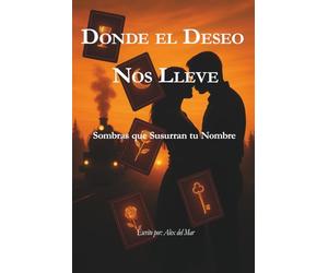 Donde el Deseo nos Lleve: Sombras que susurran tu Nombre